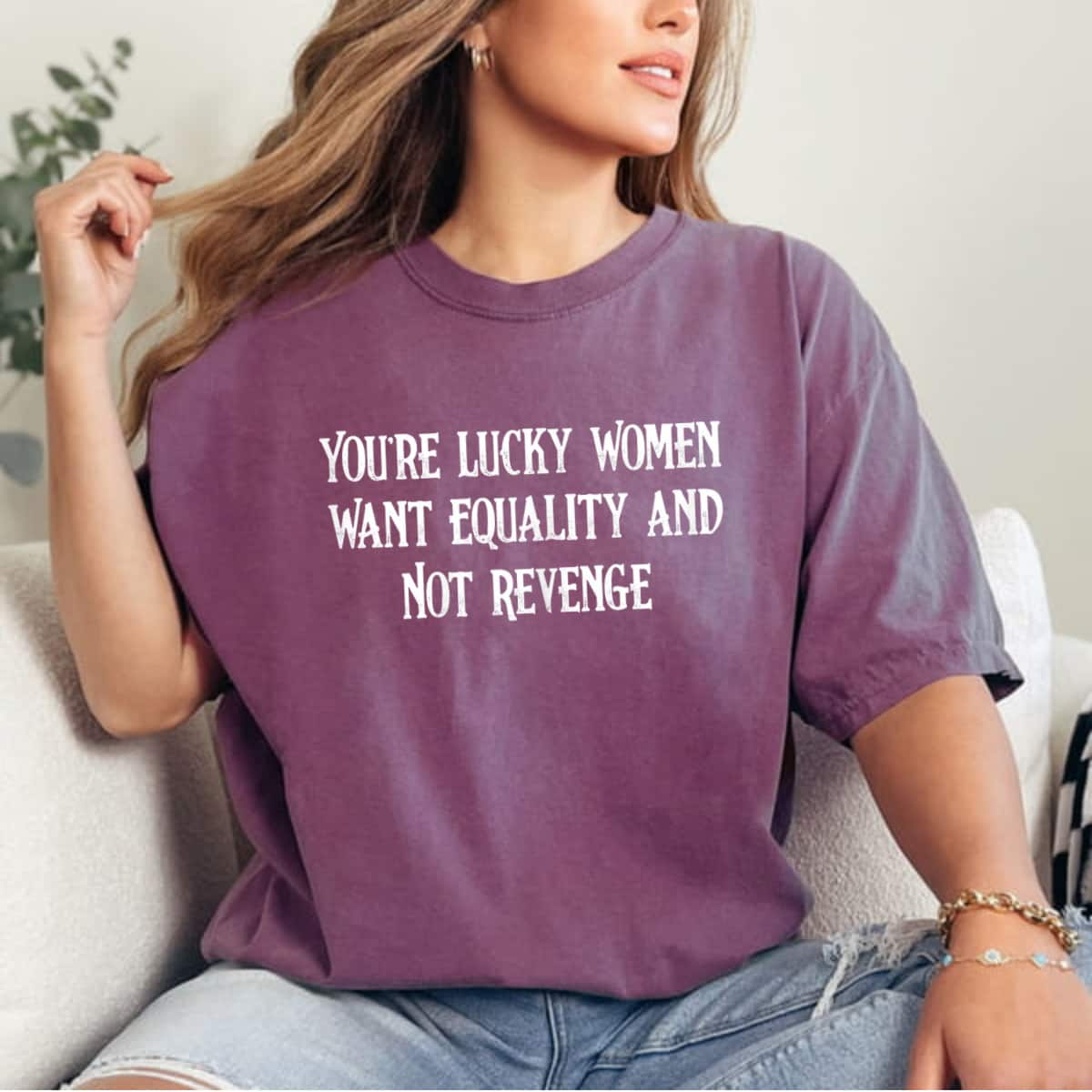 Womens Cool You're Lucky Women Want Equality Not Revenge T-Shirt