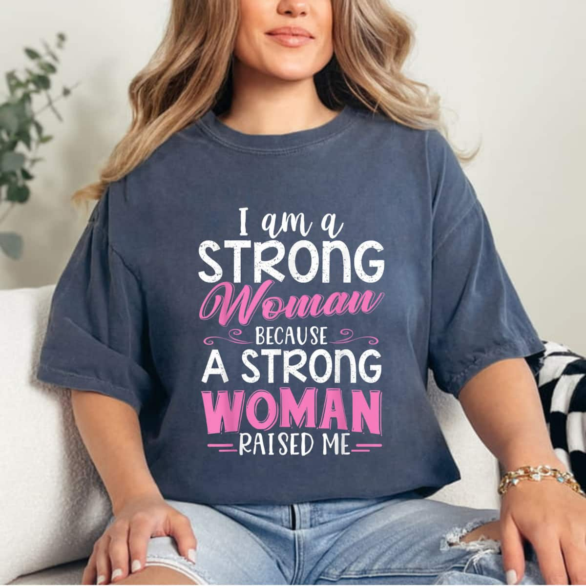 I Am A Strong Women Because A Strong Woman Raised Me Feminist T-Shirt