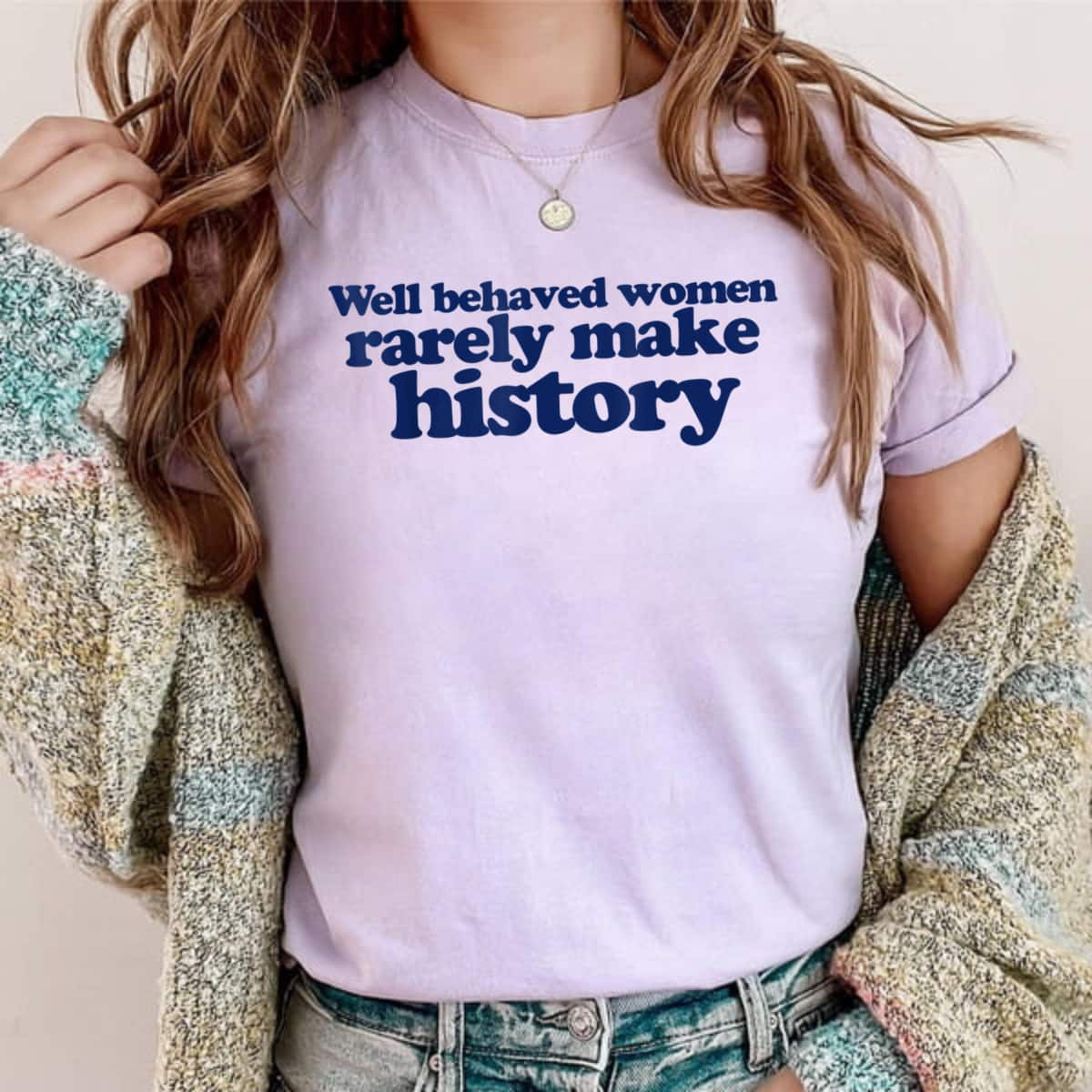 Strong Women Feminist Girl Power Well Behaved Women Rarely Make History T-Shirt