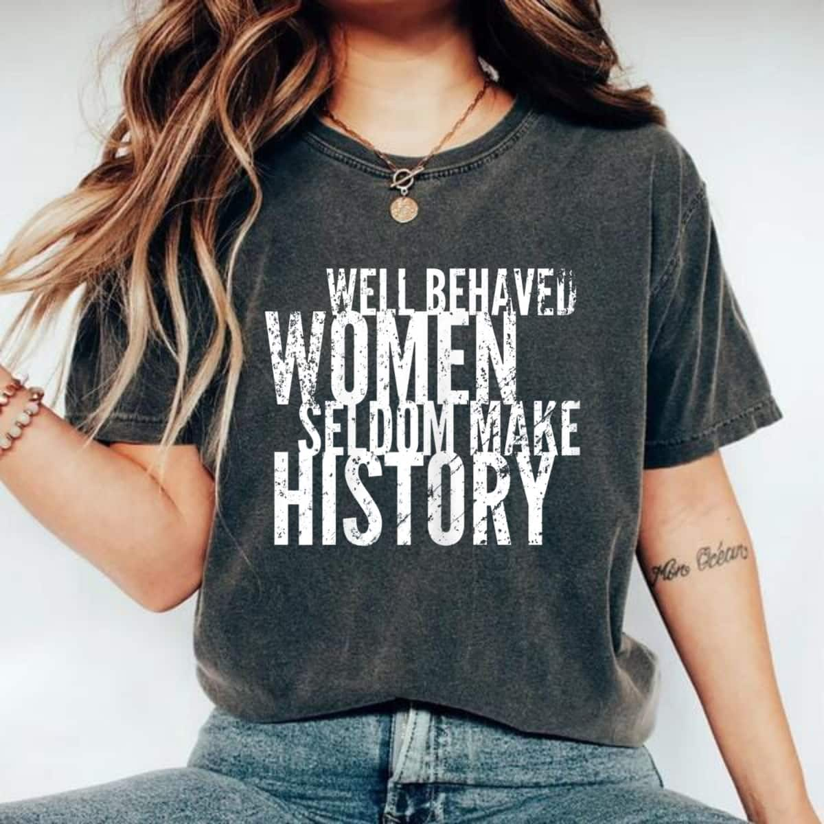 Strong Women Well Behaved Women Seldom Make History Feminist T-Shirt