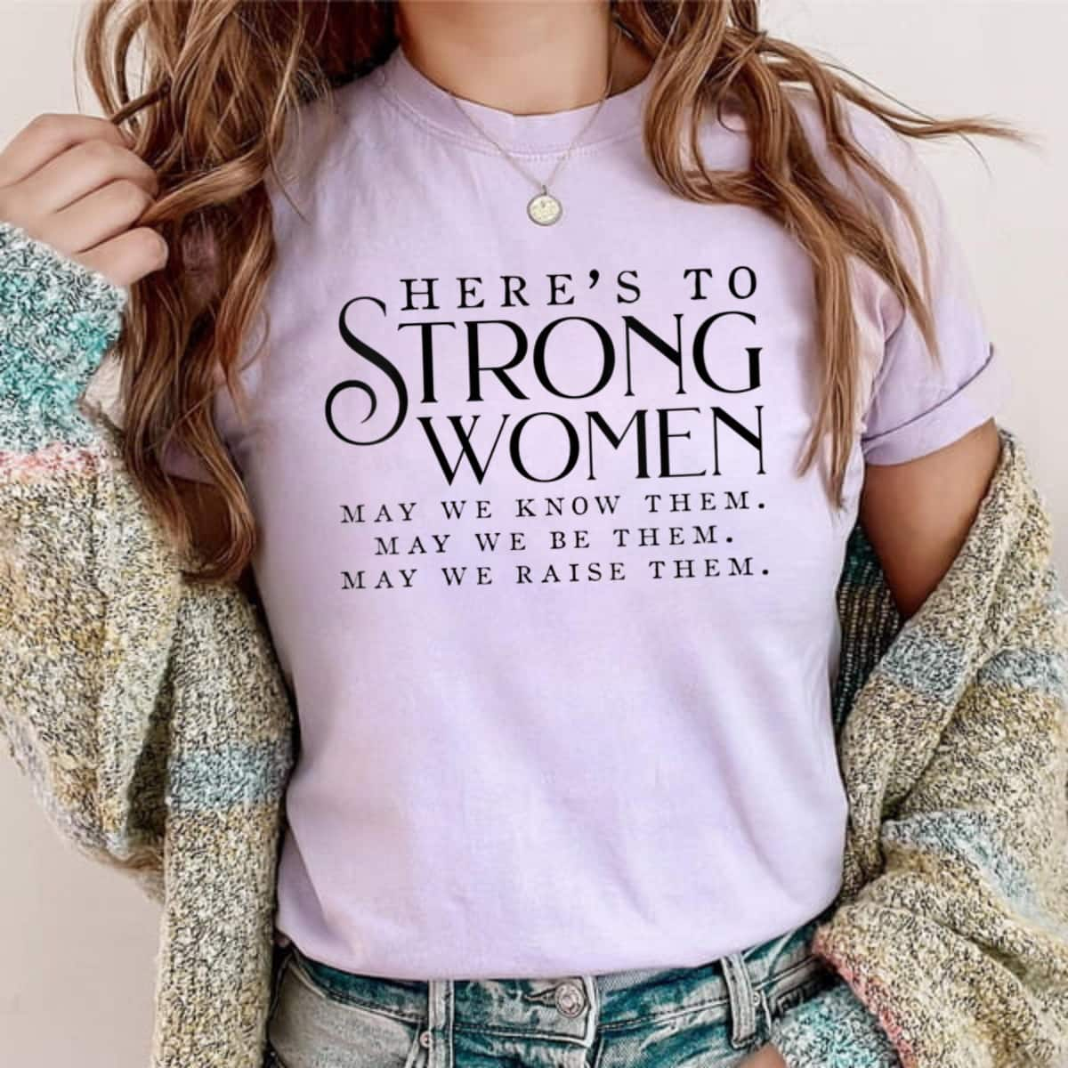 Strong Women May We Know Them Be Them And Raise Them Empowerment T-Shirt