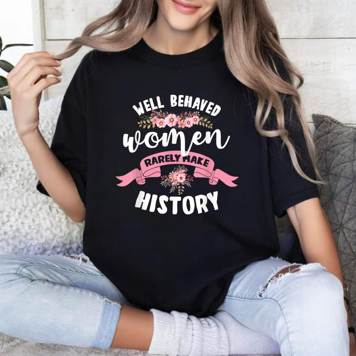 Strong Women Empowerment Well Behaved Women Rarely Make History Feminist T-Shirt