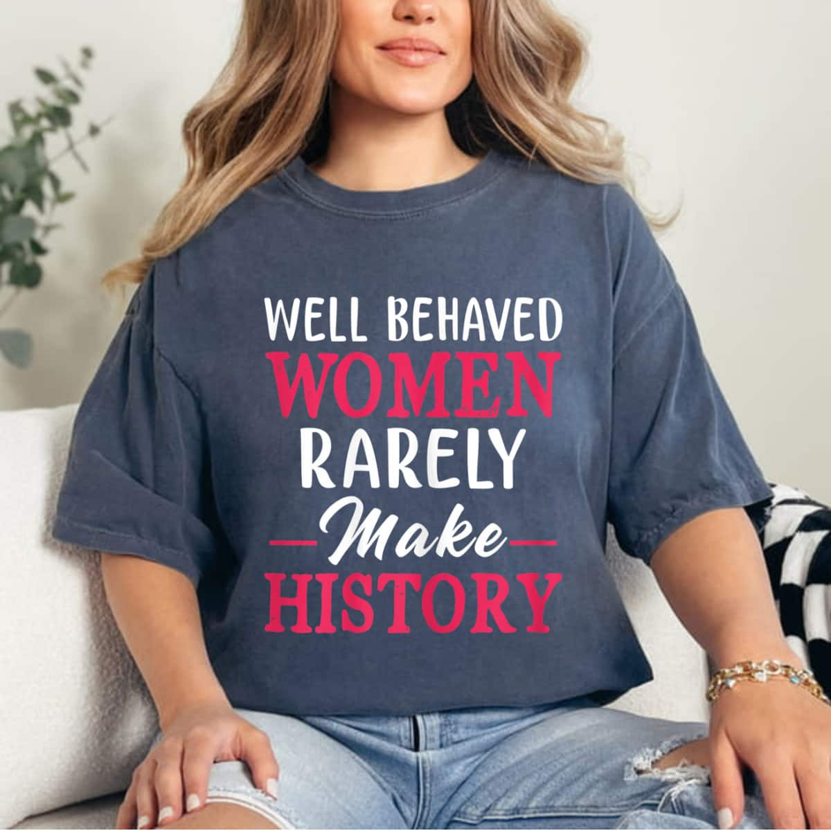 Strong Women Well Behaved Women Rarely Make History Women's Rights T-Shirt