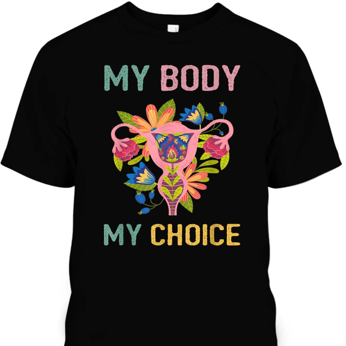 Strong Women My Body My Uterus My Choice Flower Feminist Pro Choice T-Shirt