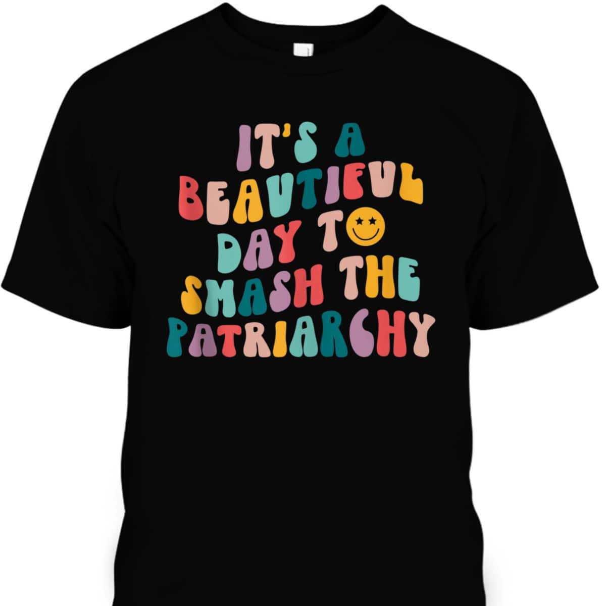 It's A Beautiful Day To Smash The Patriarchy Funny Feminism T-Shirt