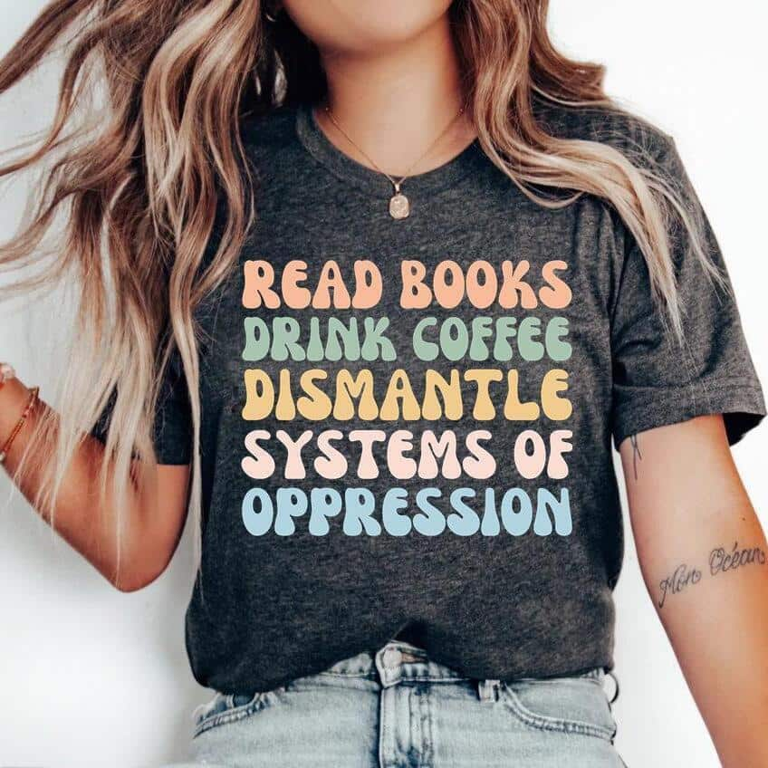 Read Books Drink Coffee Dismantle Systems Of Oppression T-Shirt