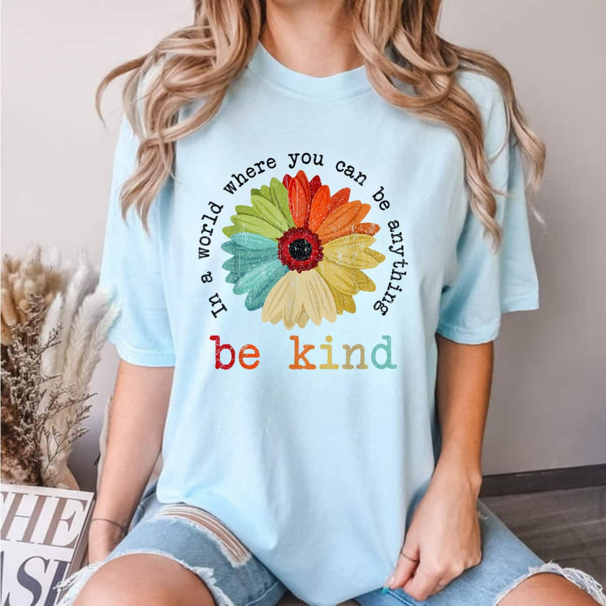 Flower Be Kind In A World Where You Can Be Anything T-Shirt