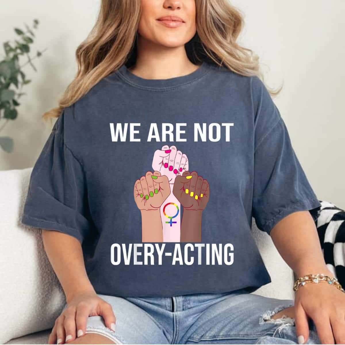 We Are Not Overy-Acting Feminist AF T-Shirt