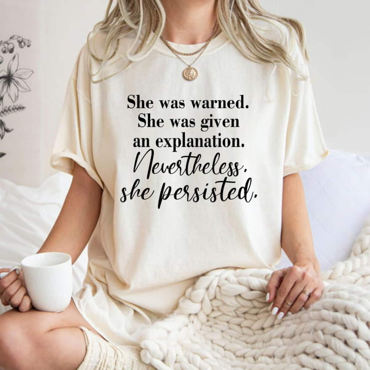 Nevertheless She Persisted She Was Given An Explanation T-Shirt