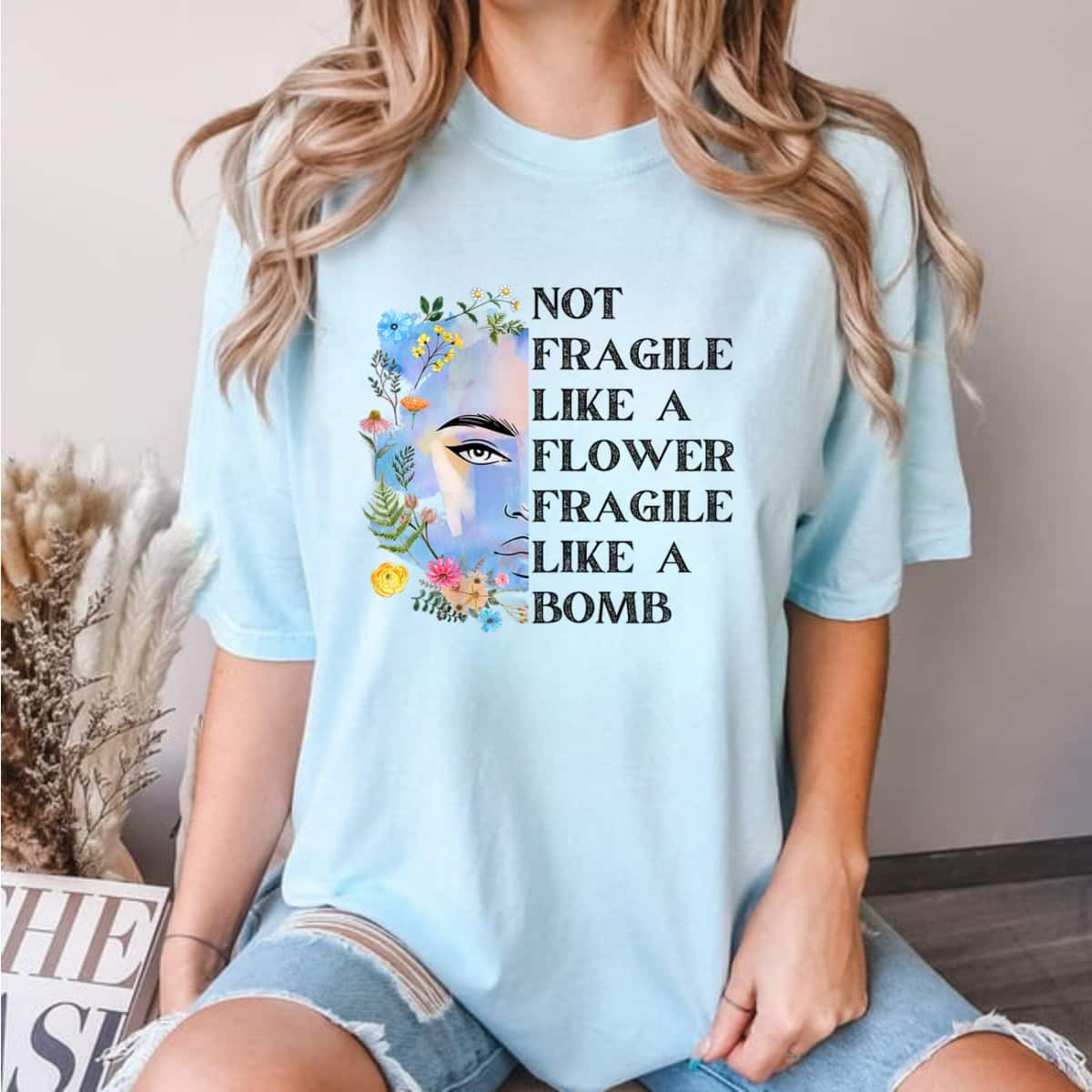 Powerful Girl Not Fragile Like A Flower Fragile Like A Bomb Funny Beauty T-Shirt