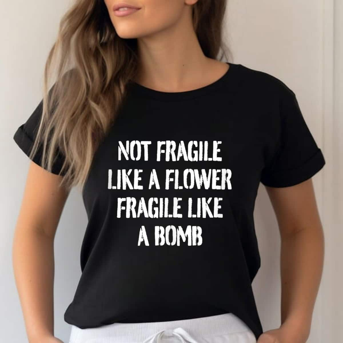 Cool Not Fragile Like A Flower Fragile Like A Bomb Strong Womans T-Shirt