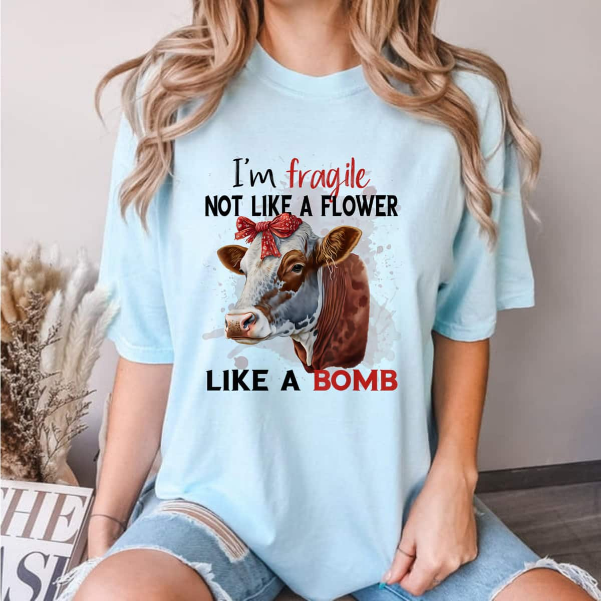 I'm Fragile Not Like A Flower Like A Bomb Cute Heifer Cow T-Shirt