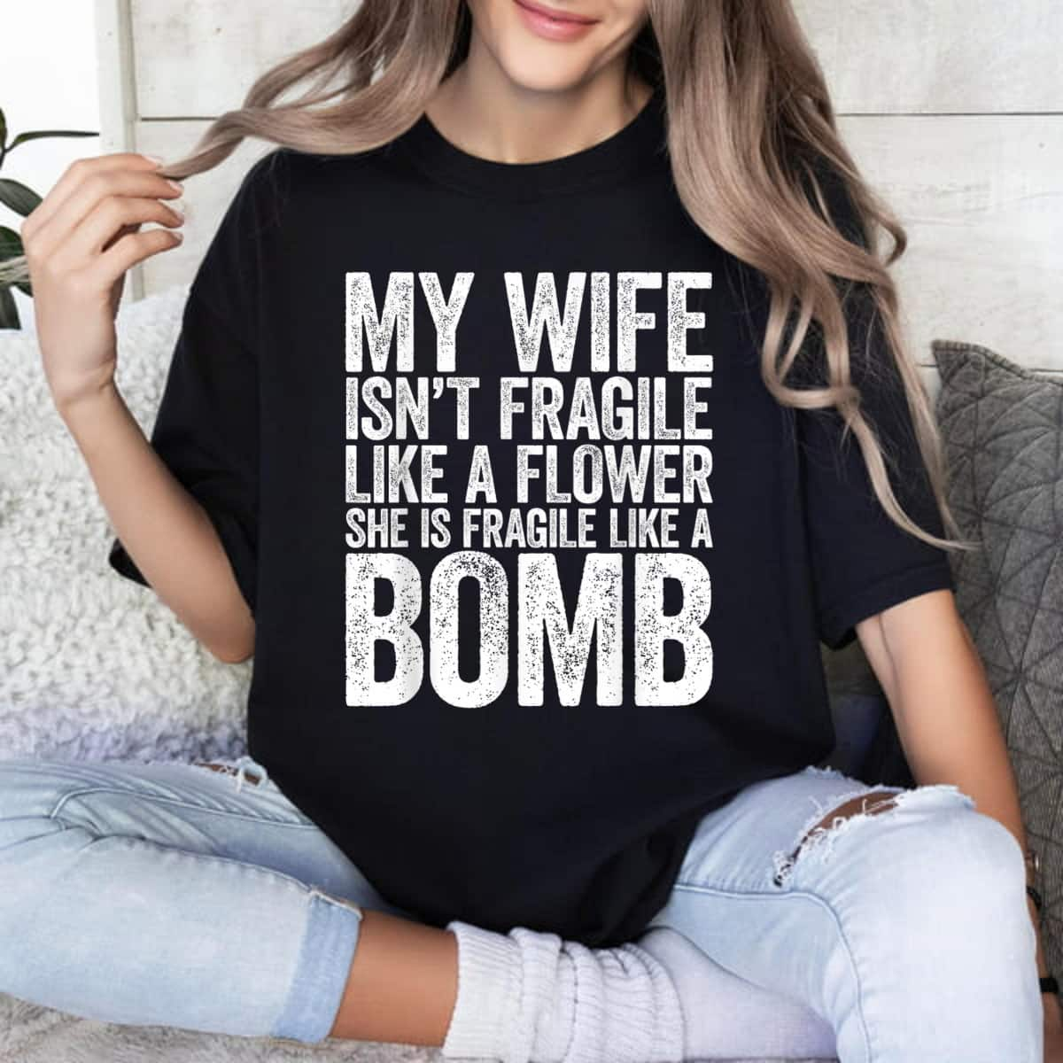 Cool My Wife Isn't Fragile Like A Flower She Is Like A Bomb T-Shirt