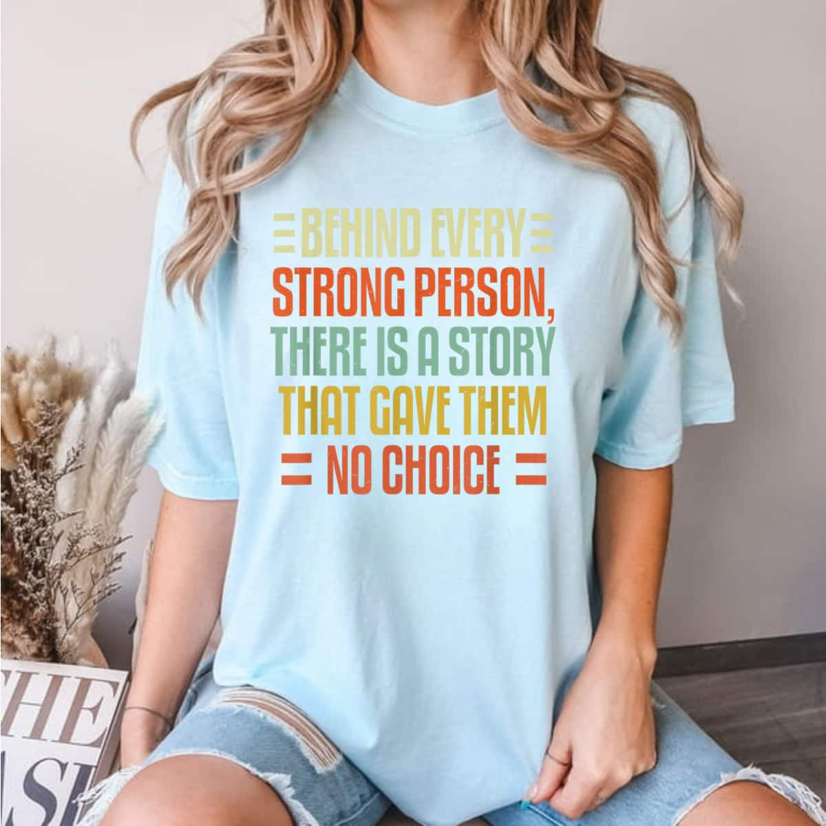 Behind Every Strong Person There Is A Story That Gave Them No Choice T-Shirt