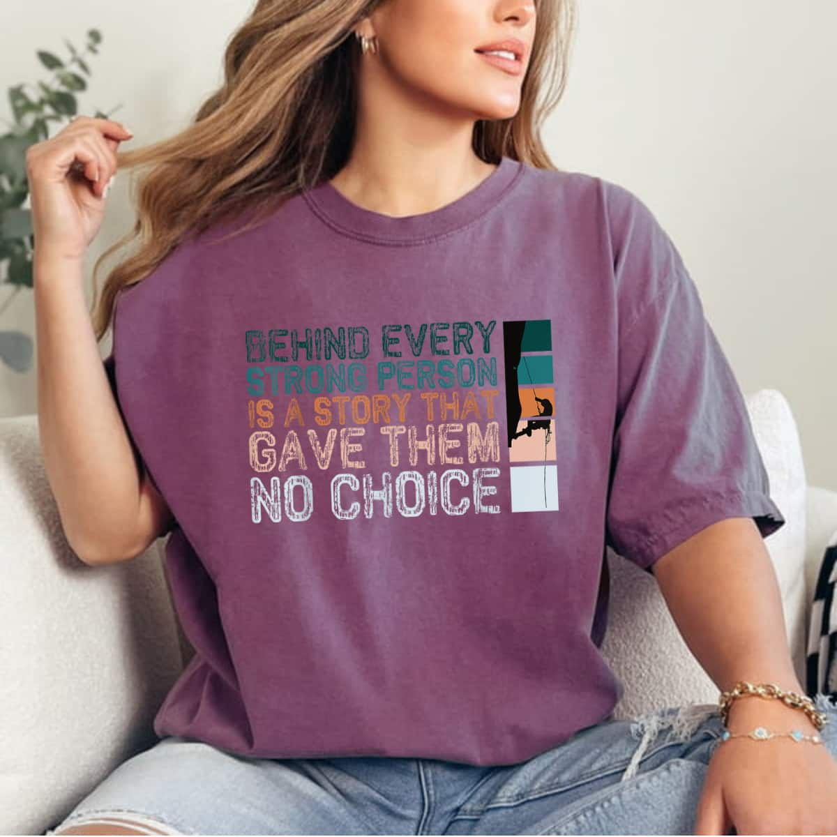 Behind Every Strong Person Is A Story That Gave Them No Choice T-Shirt