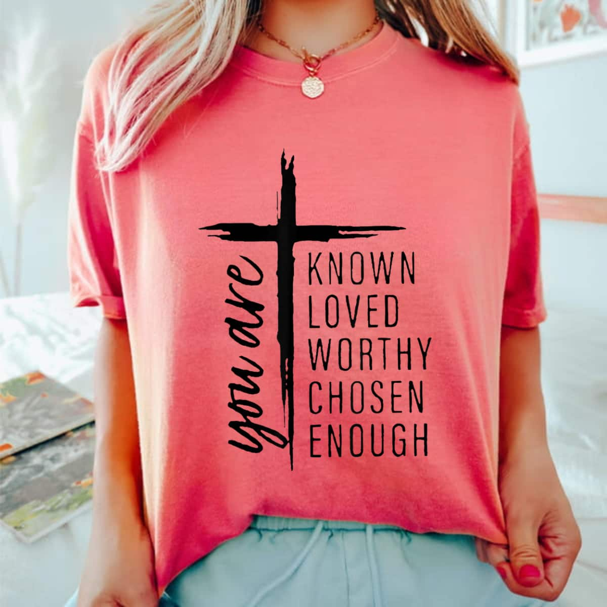 Funny You Are Known Loved Worthy Chosen Enough T-Shirt