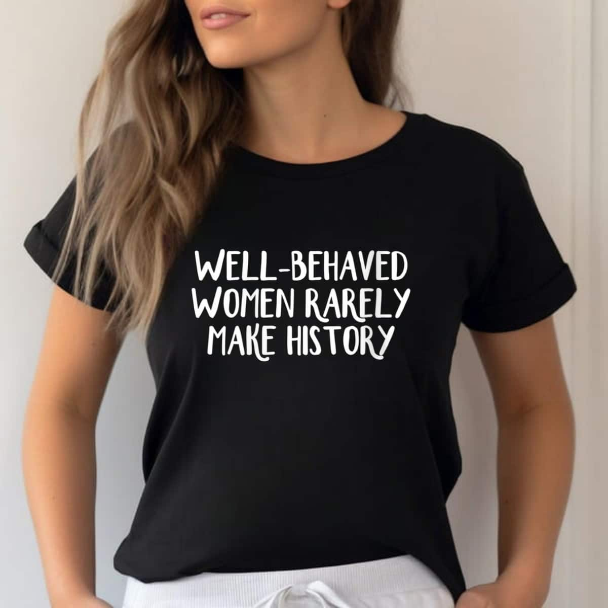 Feminist Rights Well Behaved Women Rarely Make History T-Shirt