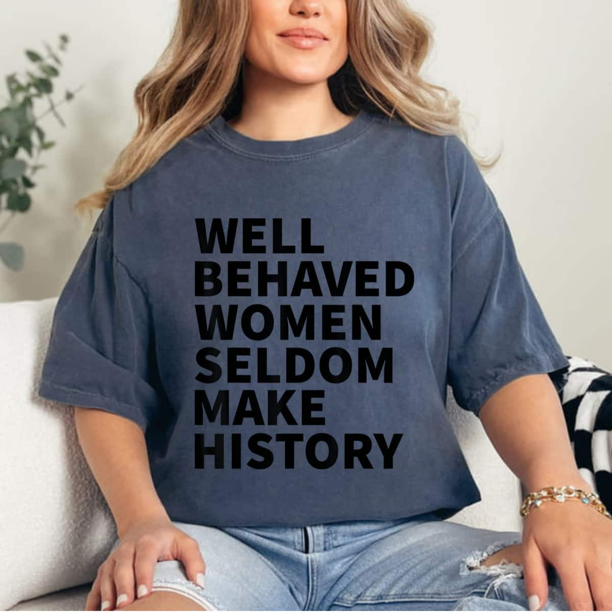 Well Behaved Women Seldom Make History Feminism Meaningful Statement T-Shirt