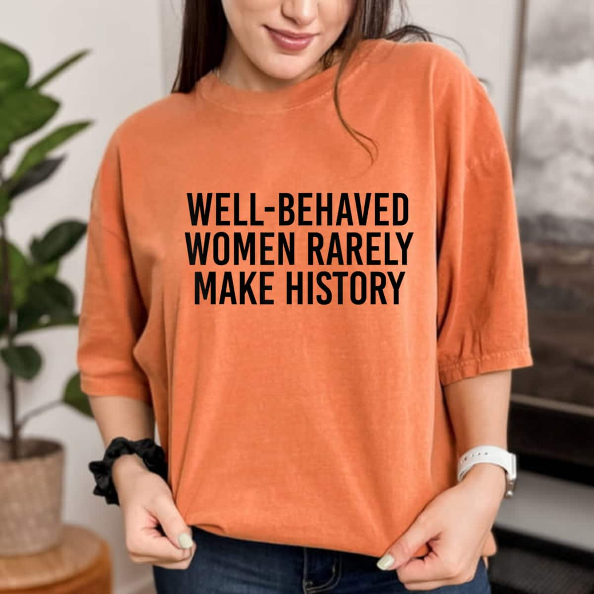 Powered Feminist Well Behaved Women Rarely Make History T-Shirt