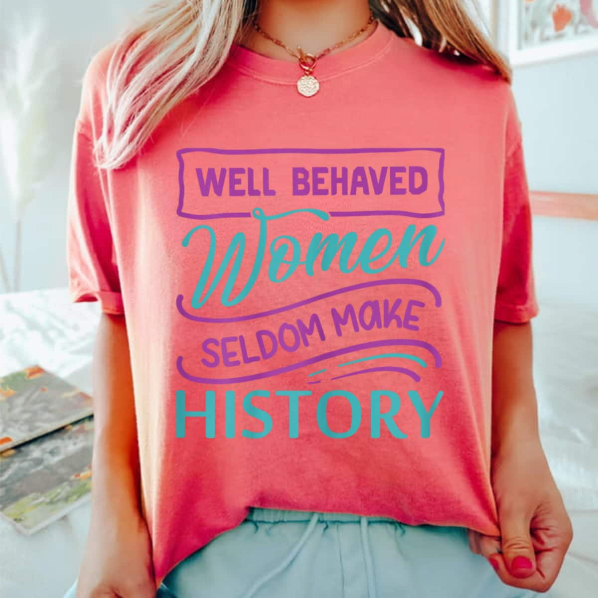 Galaxy Color Womens Well Behaved Women Seldom Make History T-Shirt