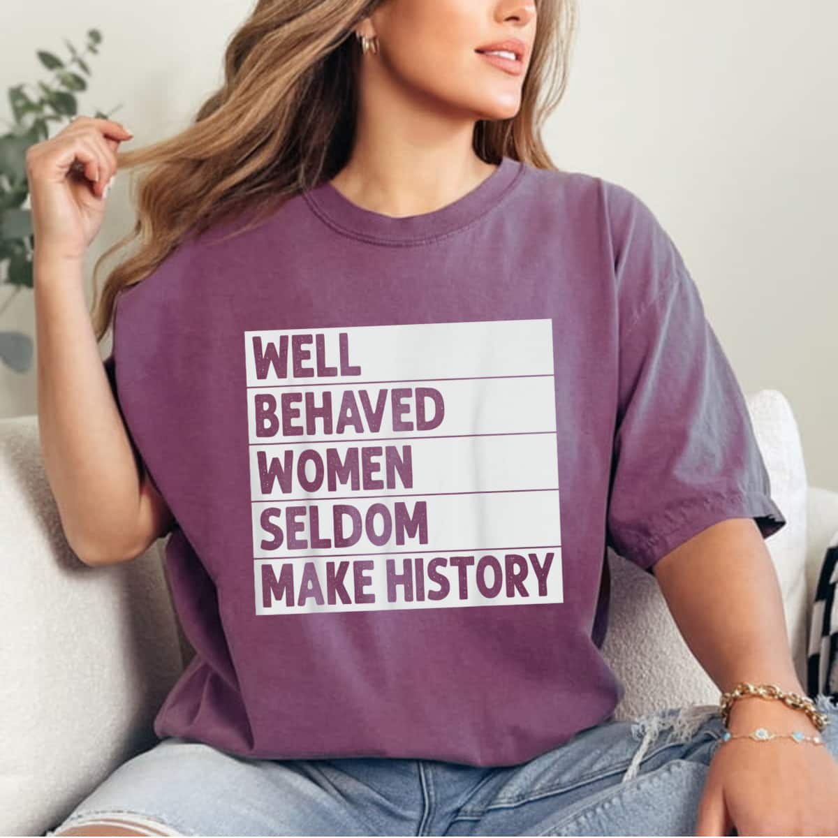 Well Behaved Women Seldom Make History Gift For Her T-Shirt