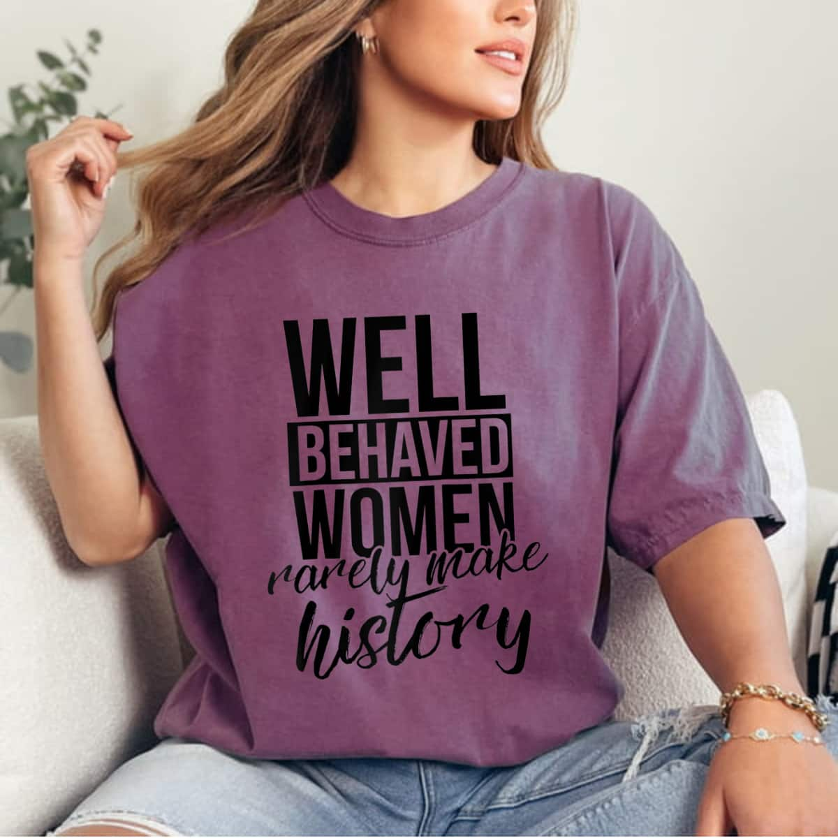 Well Behaved Women Rarely Make History Strong Quotes T-Shirt