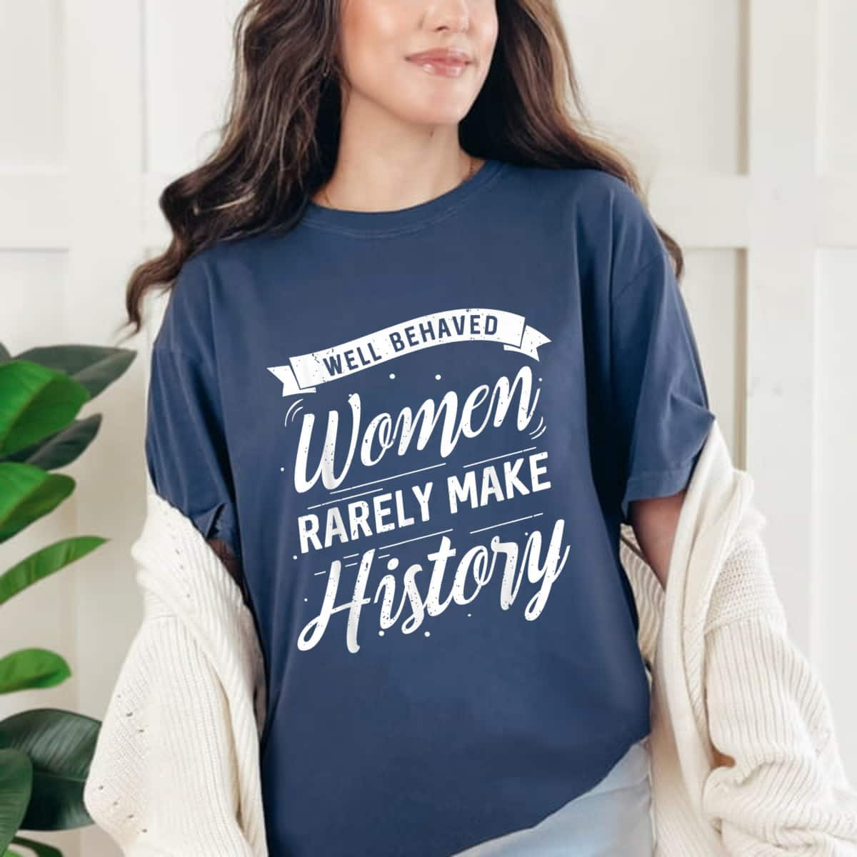 Feminist Well Behaved Women Rarely Make History Funny Style T-Shirt