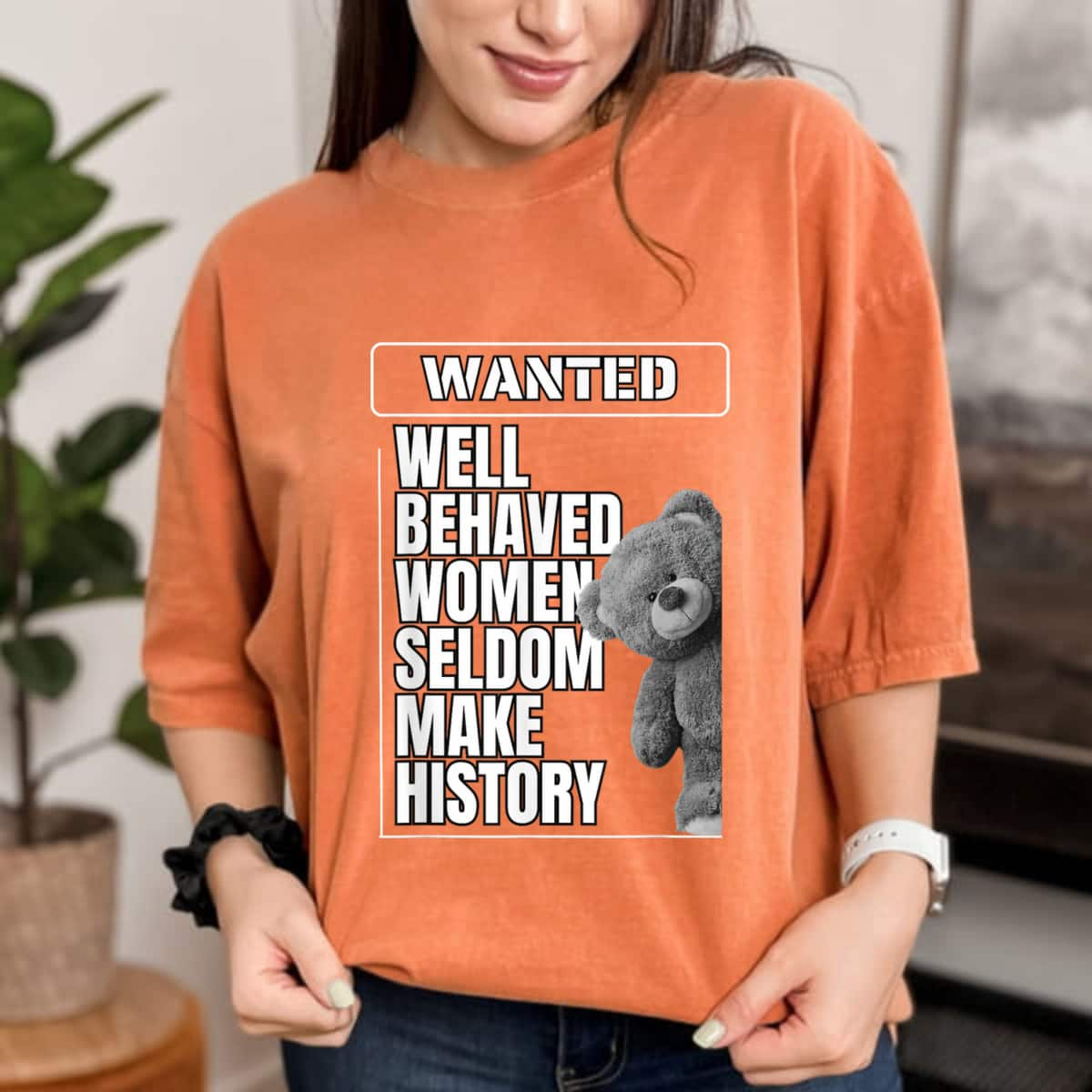 Well Behaved Women Rarely Make History Teddy Bear T-Shirt